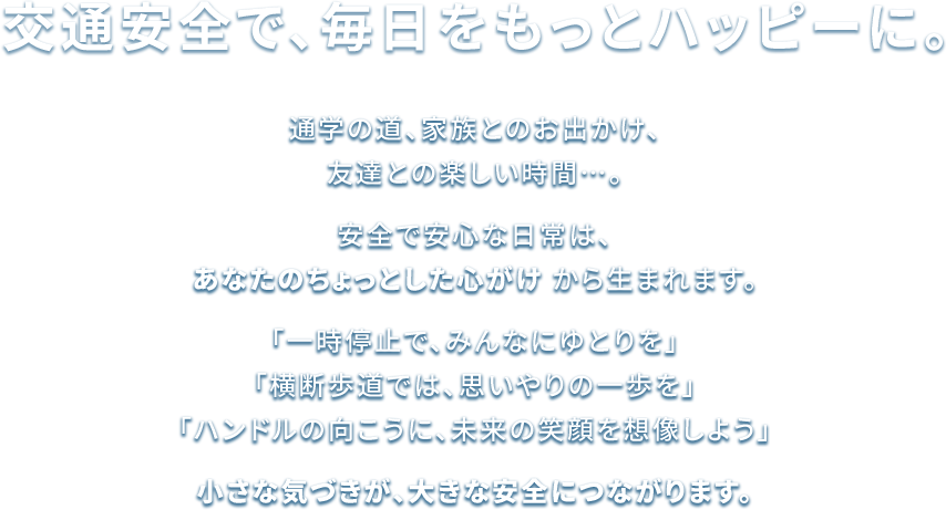 交通安全で、毎日をもっとハッピーに。